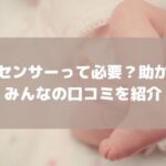 みんなの口コミ｜ベビーセンスホームで助かった？いらない？ベビーセンサーの必要性を解説