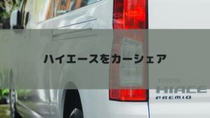 ハイエースをカーシェア!簡単気楽なおすすめサービスを紹介