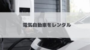 電気自動車を簡単&お得にレンタルする方法!東京・横浜・大阪・沖縄等でEVのおすすめレンタカー