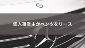 そもそもOK?個人事業主がベンツをお得にリースする方法も紹介!