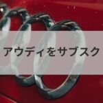 アウディをサブスクするおすすめ方法を紹介！定額リースで気楽に乗れる