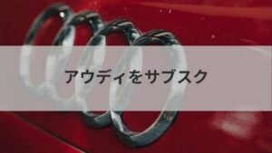 アウディをサブスクするおすすめ方法を紹介!定額リースで気楽に乗れる