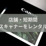 東京・大阪・名古屋の店舗でOK！スキャナーのおすすめレンタル方法を紹介【１日から可能】